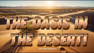 THE OASIS IN THE DESERT! - John White \u0026 Bill Must