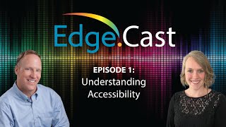 EdgeCast Episode 1: Understanding Accessibility