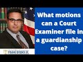 What motions can a Court Examiner file in a guardianship case?