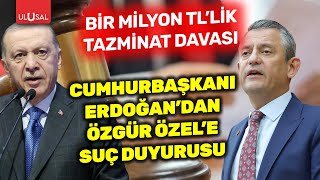 Cumhurbaşkanı Erdoğan'dan CHP Genel Başkanı Özgür Özel'e suç duyurusu | ULUSAL HABER