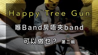 【 Happy Tree Gun】喺band房唔夾band可以做乜？第二輯