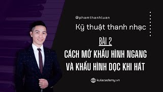 Bài 2 - Cách mở khẩu hình ngang và khẩu hình dọc khi hát - Thanh nhạc cơ bản