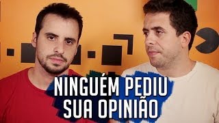 NINGUÉM PEDIU SUA OPINIÃO - Idiotices