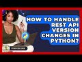 How To Handle REST API Version Changes In Python? - Python Code School