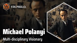 Michael Polanyi: Bridging Science and Philosophy｜Philosopher Biography