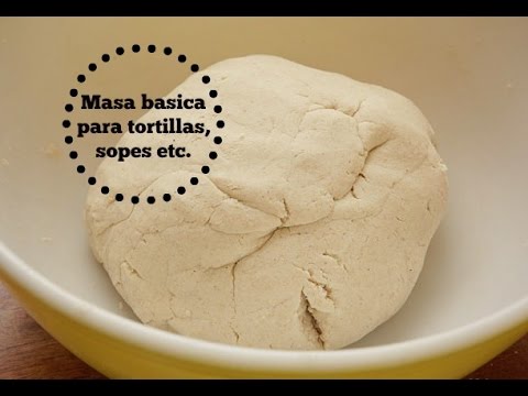Masa basica para tortillas, sopes, quesadillas, gorditas Masa basica para tortillas, sopes, quesadillas, gorditas