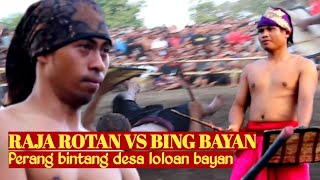 DETIK2 RAJA ROTAN JATUH MENGHADAPI BING BAYAN PERESEAN PERANG BINTANG DESA LOLOAN