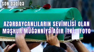 SON DƏQİQƏ. Azərbaycanlıların sevimlisi olan məşhur müğənniyə AĞIR İTKİ - FOTO