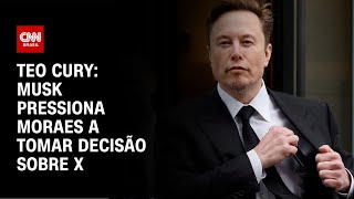 Teo Cury: Musk pressiona Moraes a tomar decisão sobre X | LIVE CNN