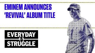 Eminem Announces 'Revival' Album Title | Everyday Struggle