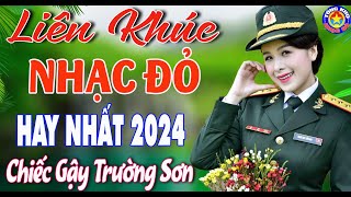 LK CHIẾC GẬY TRƯỜNG SƠN // Tuyển Chọn Những Ca Khúc Nhạc Đỏ Cách Mạng Tiền Chiến Remix Hay Nhất 2024