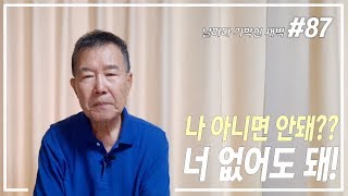 [날마다 기막힌 새벽 #87] 나 아니면 안돼? 너 없어도 돼!