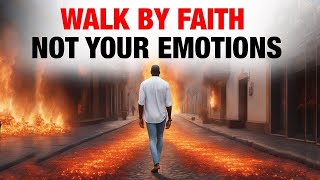 God is Telling You To Walk By FAITH Not Your Emotions (Powerful Christian Video)