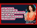 How Does JavaScript's MutationObserver Help With Dynamic Element Selection? - JavaScript Toolkit