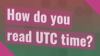 How do you read UTC time?