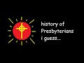 History of the ENTIRE Presbyterian Church, I guess