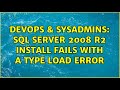 DevOps & SysAdmins: SQL Server 2008 R2 install fails with a type load error