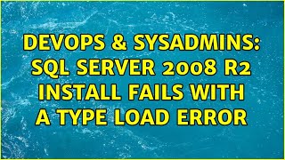 DevOps & SysAdmins: SQL Server 2008 R2 install fails with a type load error