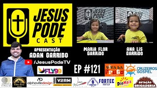 PODCAST | MINHAS FILHAS MARIA FLOR (4) e ANA LIS (2)  | Jesus Pode Cast #121