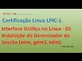 Interface Gráfica no Linux - Instalação do Gerenciador de Sessão (gdm, kdm, xdm) - 05 Interface Gráfica no Linux - Instalação do Gerenciador de Sessão (gdm, kdm, xdm) - 05