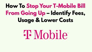 How To Stop Your T-Mobile Bill From Going Up – Identify Fees, Usage & Lower Costs
