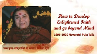 How to Develop Enlightened Faith and go beyond Mind-1996-1020 Navaratri Puja Talk