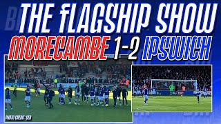 MORECAMBE 1-2 IPSWICH TOWN | The Flagship Show | #ITFC #EFL
