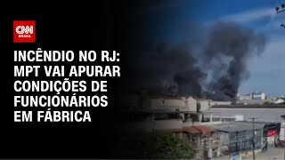 Incêndio no RJ: MPT vai apurar condições de funcionários em fábrica | CNN NOVO DIA