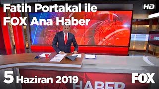 5 Haziran 2019 Fatih Portakal ile FOX Ana Haber