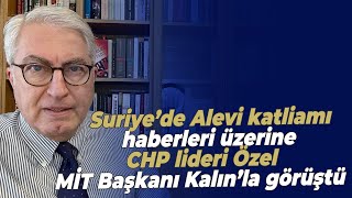 Suriye’de Alevi katliamı haberleri üzerine CHP lideri Özel MİT Başkanı Kalın’la görüştü