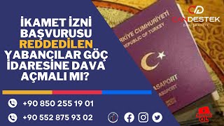 İKAMET İZNİ BAŞVURUSU REDDEDİLEN YABANCILAR GÖÇ İDARESİNE DAVA AÇMALI MI?