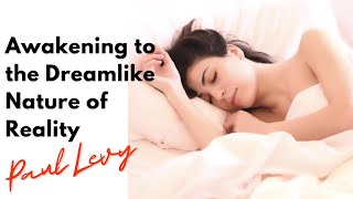 Awakening to the dreamlike nature of reality by Paul Levy
