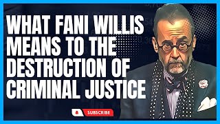 What Fani Willis Means to the Destruction of the American Criminal Justice System