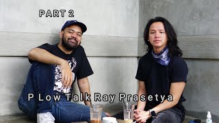 P Low Talk w/ Ray Prasetya PART 2 + Quick Question