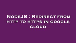 NodeJS : Redirect from http to https in google cloud