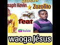 asaph kevin feat zozolito waoga jésus .