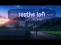 Soothe 🌊 Lofi for calming anxiety 💙 lofi hip-hop ~~ Lofi to Chill/Study/Relax
