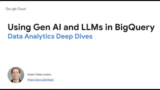 Data Analytics Deep Dives - Using Gen AI and LLMs in BigQuery