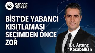 Bist'de yabancı kısıtlaması seçimden önce zor