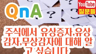 주식에서 유상증자,유상감자,무상감자에 대해 알고 싶습니다