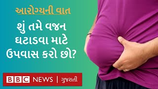 ઉપવાસ રાખવાથી શું વજન ઉતરે?  ઉપવાસથી આપણા શરીરમાં ખરેખર શું થાય છે? I Fasting