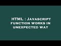 HTML : Javascript function works in unexpected way