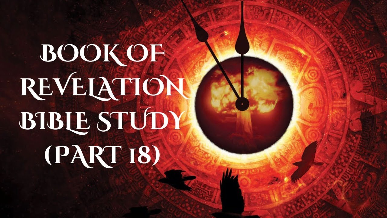 Book Of Revelation Bible Study Part 18 Youtube