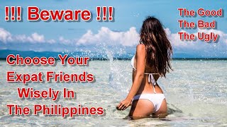 !! BEWARE !! - CHOOSE YOUR EXPAT FRIENDS WISELY IN THE PHILIPPINES - THE GOOD/THE BAD/THE UGLY