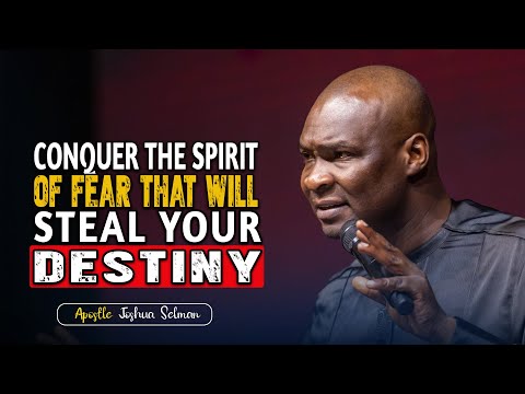 THIS IS HOW TO CONQUER THE SPIRIT OF FEAR – APOSTLE JOSHUA SELMAN