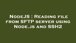 NodeJS : Reading file from SFTP server using Node.js and SSH2