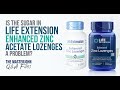 Is the sugar in Life Extension Enhanced Zinc Acetate lozenges a problem?