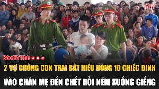 2 vợ chồng con trai bất hiếu đóng 10 chiếc đinh vào chân mẹ đến chết rồi ném xuống giếng