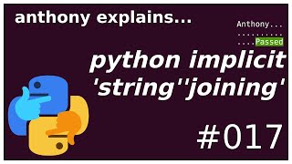 python implicit string joining (beginner - intermediate) anthony explains #017