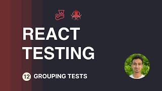 React Testing Tutorial - 12 - Grouping Tests